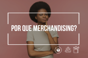 Por que merchandising?