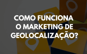 Como funciona o marketing de geolocalização?