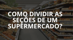 Como dividir as seções de um supermercado?