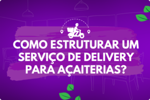 Como estruturar um serviço de delivery para açaiteria?