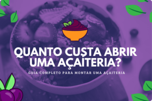 Quanto custa abrir uma açaíteria?