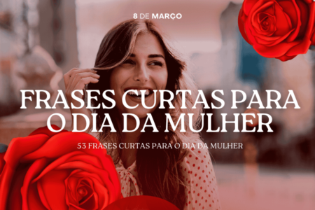 Frases curtas para o Dia da Mulher: 53 Frases Inspiradoras